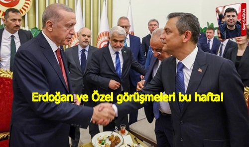 Erdoğan ve Özel görüşmeleri başlıyor