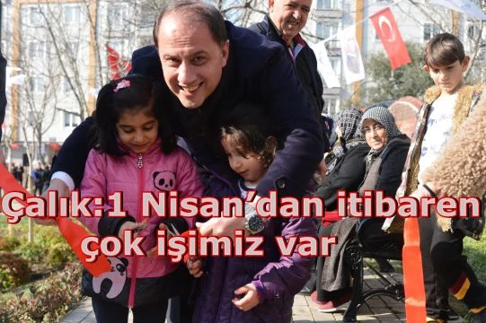Çalık:1 Nisan’dan itibaren çok işimiz var