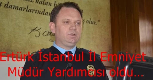 Ertürk İstanbul İl Emniyet Müdür Yardımcısı oldu…