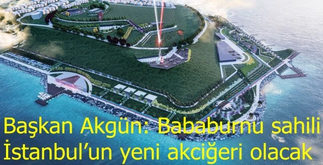 Başkan Akgün: Bababurnu sahili İstanbul’un yeni akciğeri olacak