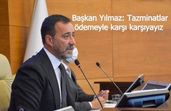 Başkan Yılmaz: Tazminat ödemeyle karşı karşıyayız