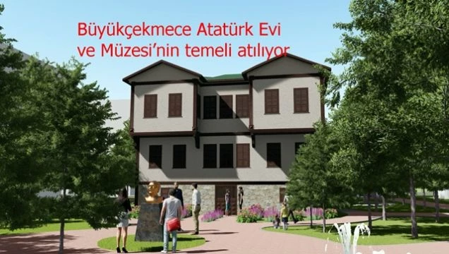 Büyükçekmece Atatürk Evi ve Müzesi’nin temeli atılıyor