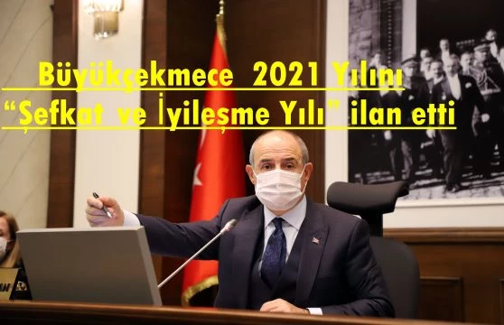 Büyükçekmece 2021 Yılını “Şefkat ve İyileşme Yılı” ilan etti