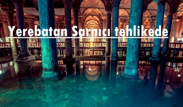 Yerebatan Sarnıcı tehlikede