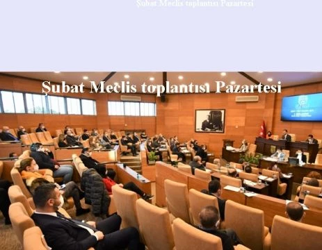 Şubat Meclis toplantısı Pazartesi