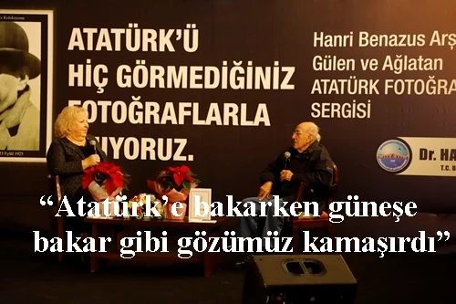 “Atatürk’e bakarken güneşe bakar gibi gözümüz kamaşırdı”