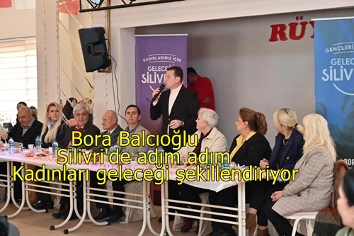 Bora Balcıoğlu, Silivri ve Ortaköy Kadınları geleceği şekillendiriyor